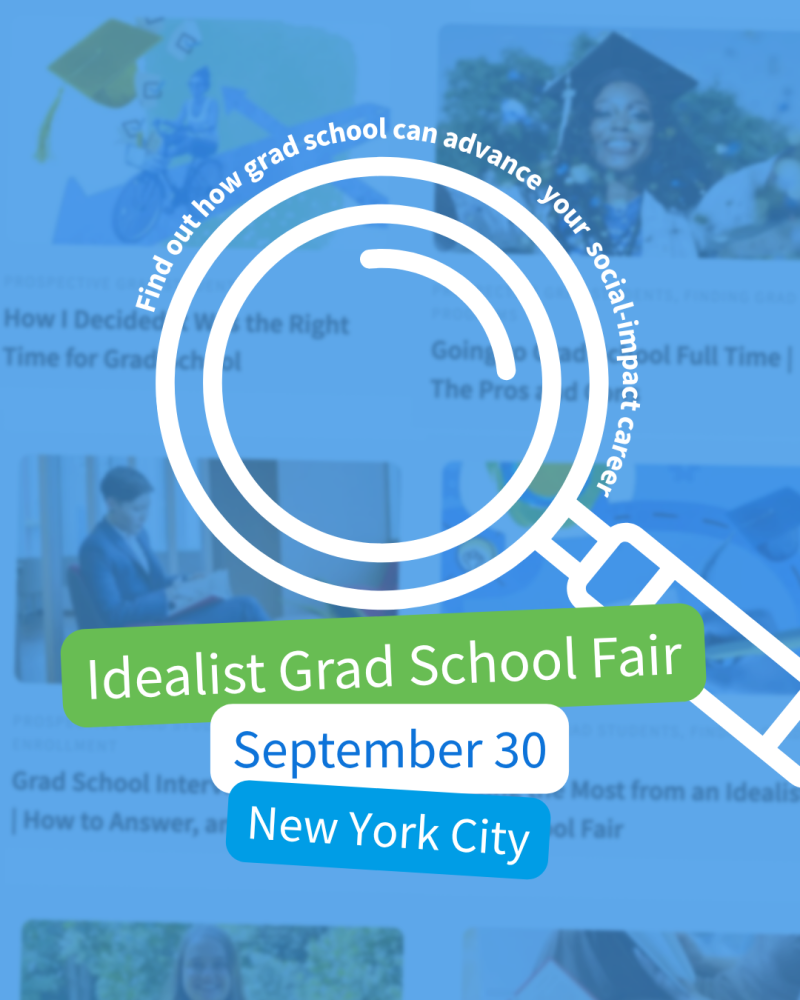 Find out how grad school can advance your social-impact career | Idealist Grad School Fair | September 30 | New York City