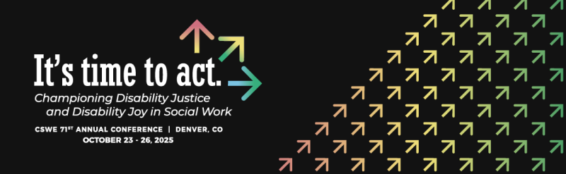 It's time to act. | Championing Disability Justice and Disability Joy in Social Work | CSWE 71st Annual Conference, Denver, CO, October 23-26, 2025