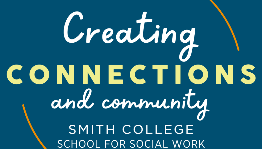 Creating Connections and Community Smith College School for Social Work 