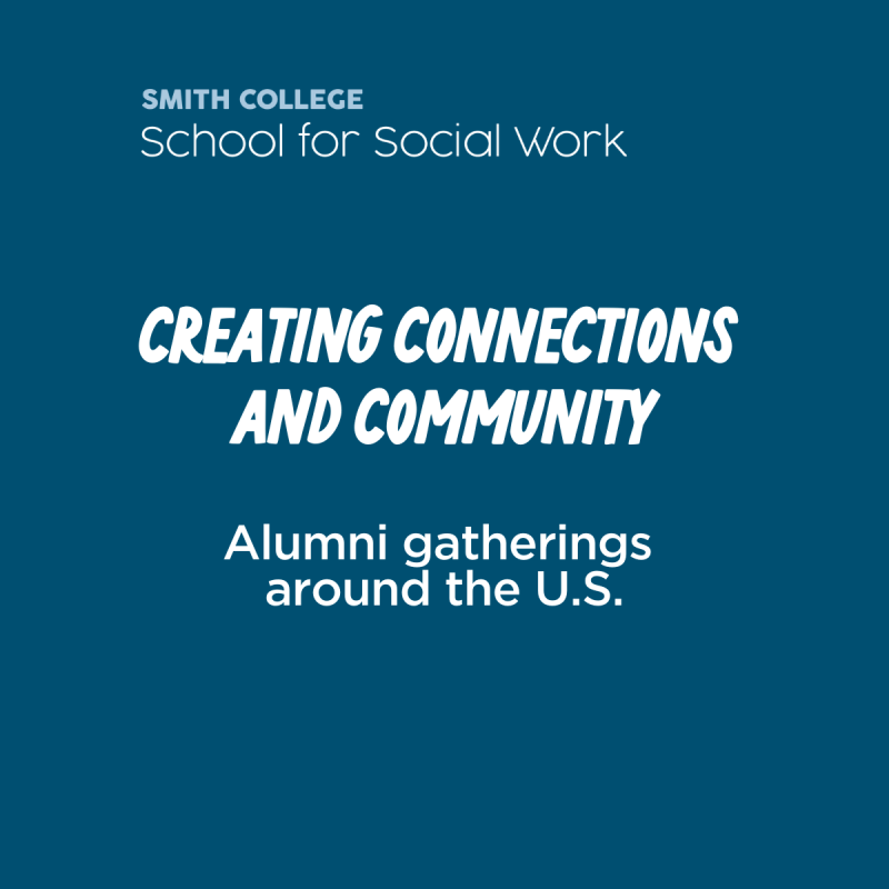 Blue background. Text reads Smith College School for Social Work, Creating Connections and Community. Alumni Gatherings around the U.S. 
